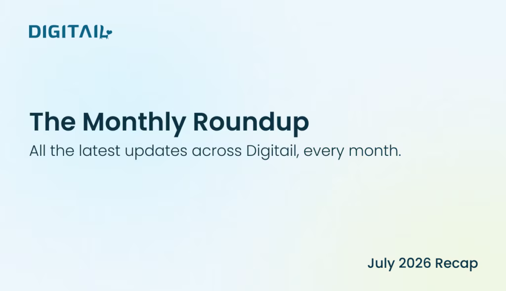 Digitail Monthly Roundup - July 2026 recap. "The Monthly Roundup: All the latest updates across Digitail, every month."